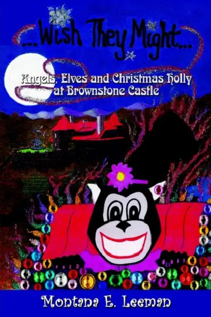 Wish They Might: Angels, Elves and Christmas Holly at Brownstone Castle by Montana E. Leeman
