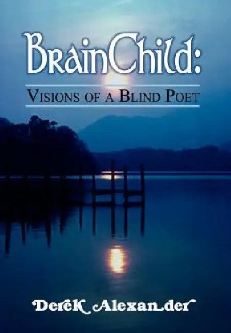 BrainChild: Visions of a Blind Poet by Derek Alexander