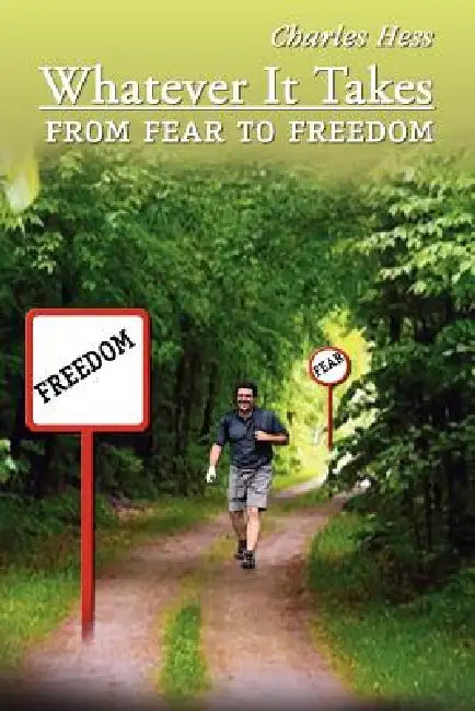 Whatever It Takes: From Fear to Freedom by Charles Hess