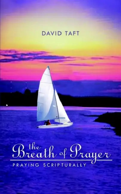 The Breath of Prayer: Praying Scriptually by David Taft