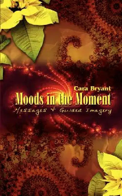 Moods in the Moment: Messages & Guided Imagery by Cara Bryant