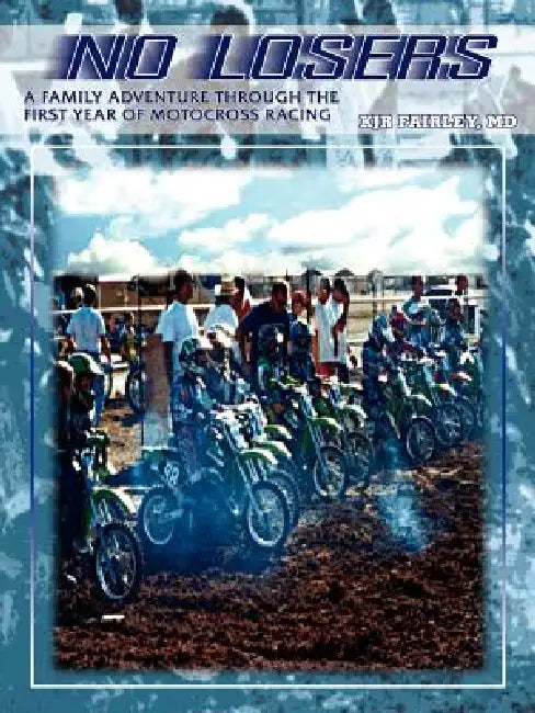 No Losers: A Family Adventure Through the First Year of Motocross Racing by Kjr Fairley
