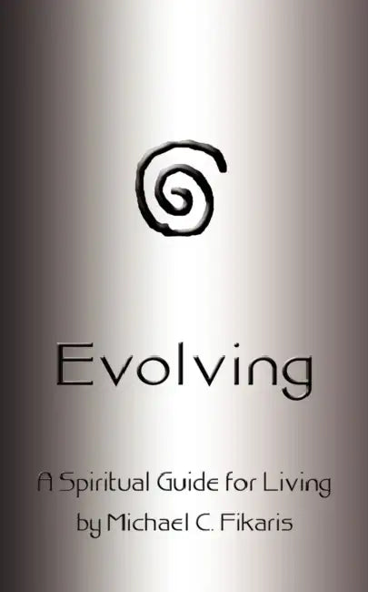 Evolving: A Spiritual Guide for Living by Michael C. Fikaris