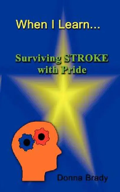 When I Learn . . .Surviving Stroke with Pride by Donna Brady