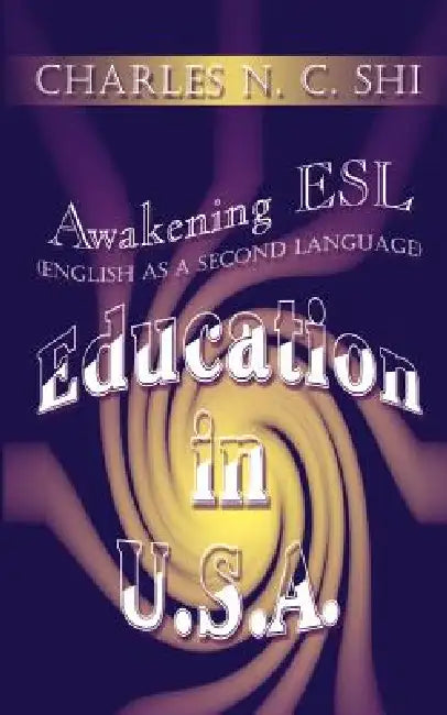 Awakening ESL (English as a Second Language) Education in U.S.A. by Charles N. C. Shi