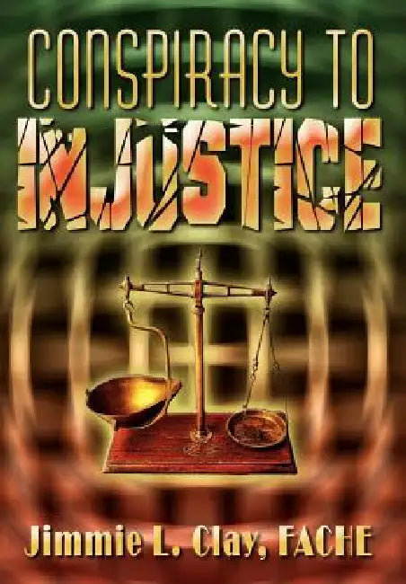 Conspiracy to Injustice by Fache Jimmie L. Clay