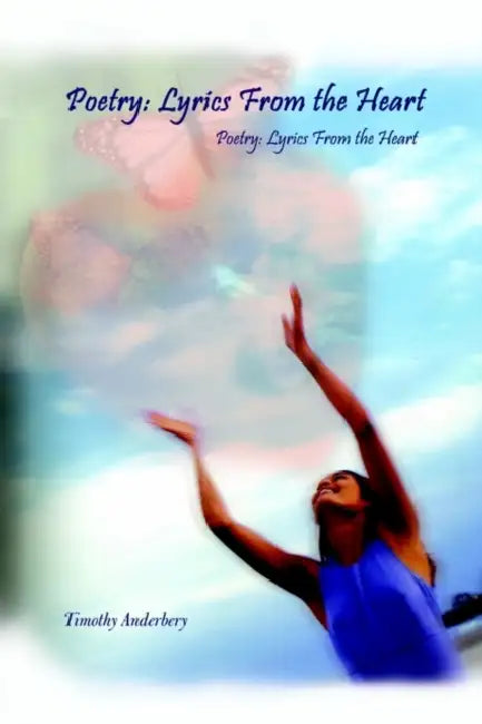 Poetry: Lyrics From the Heart by Timothy Anderbery