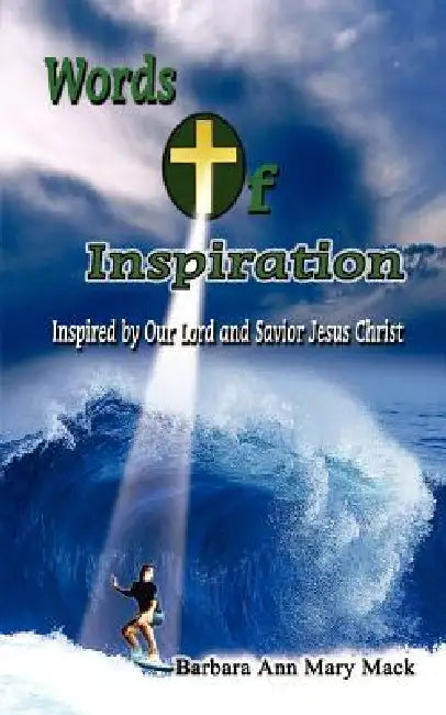 Words of Inspiration: Inspired by Our Lord and Savior Jesus Christ by Barbara Ann Mary Mack