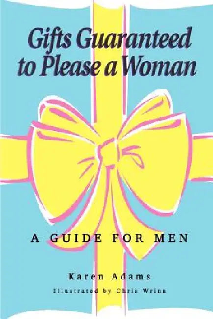 Gifts Guaranteed to Please a Woman: A Guide for Men by Karen Adams