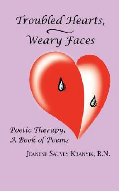 Troubled Hearts, Weary Faces: Poetic Therapy, a Book of Poems by R. N. Jeanene Sauvey Kranyik