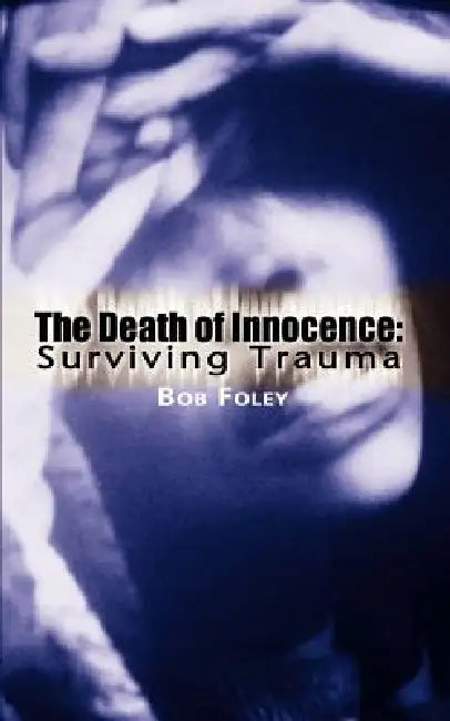 The Death of Innocence: Surviving Trauma by Bob Foley