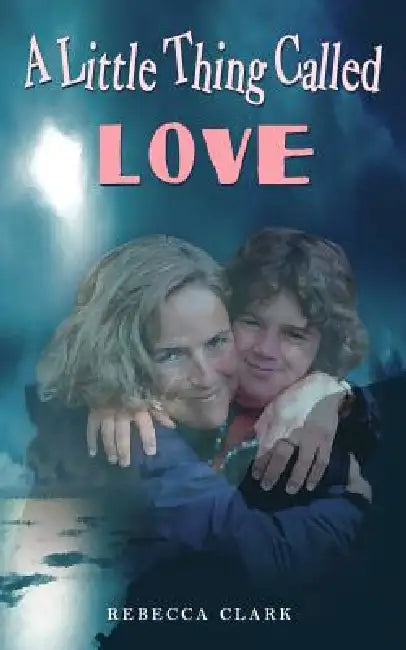 A Little Thing Called Love by Rebecca Clark