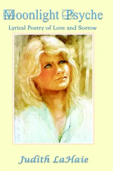 Moonlight Psyche: Lyrical Poetry of Love and Sorrow by Judith Lahaie