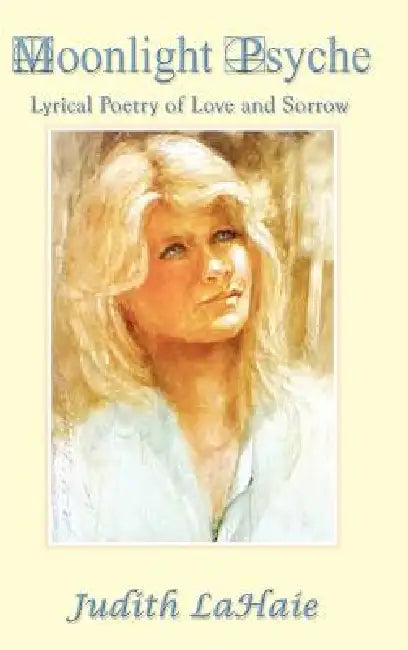 Moonlight Psyche: Lyrical Poetry of Love and Sorrow by Judith Lahaie