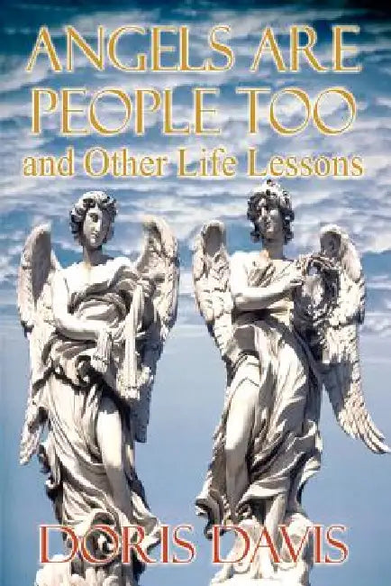 Angels Are People Too and Other Life Lessons by Doris Davis