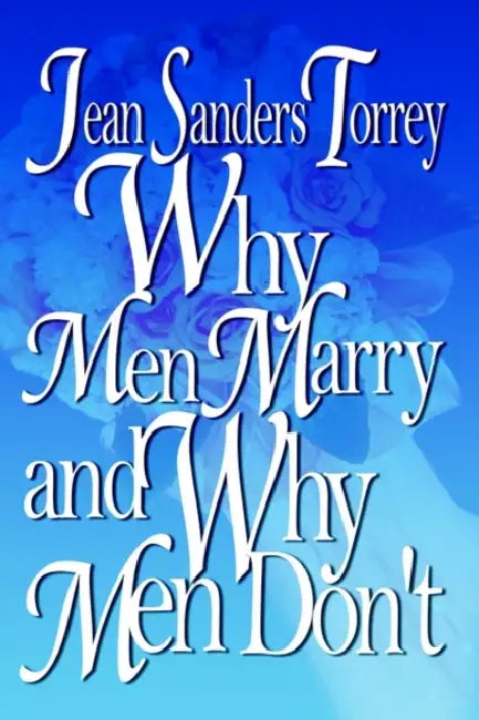 Why Men Marry and Why Men Don't by Jean Sanders Torrey