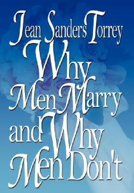 Why Men Marry and Why Men Don't by Jean Sanders Torrey