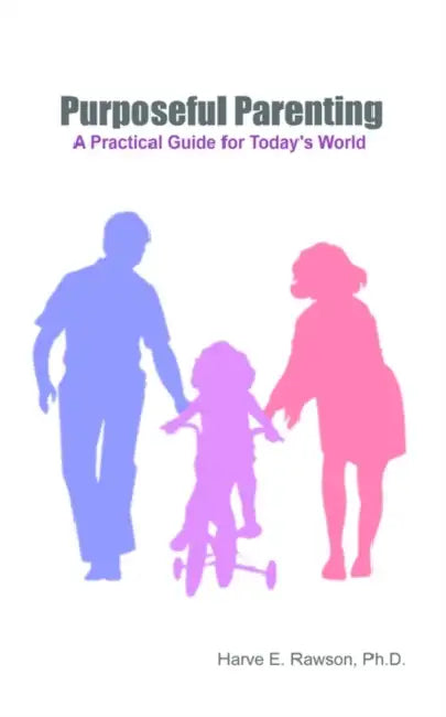 Purposeful Parenting: A Practical Guide for Today's World by PH. D. Harve E. Rawson