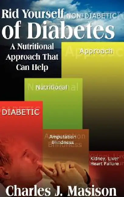 Rid Yourself of Diabetes: A Nutritional Approach that Can Help by Charles J. Masison