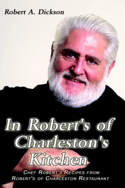 In Robert's of Charleston's Kitchen: Chef Robert's Recipes from Robert's of Charleston Restaurant by Robert a. Dickson