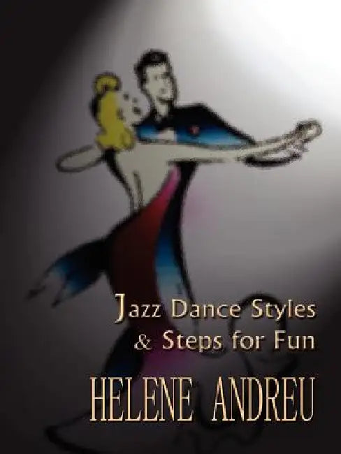 Jazz Dance Styles and Steps for Fun by Helene Andreu