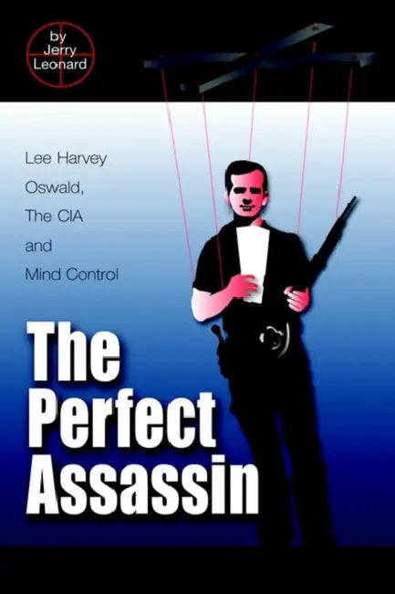 The Perfect Assassin: Lee Harvey Oswald, The CIA and Mind Control by Jerry Leonard