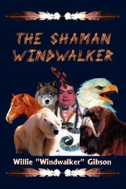 The Shaman Windwalker by Willie Windwalker Gibson