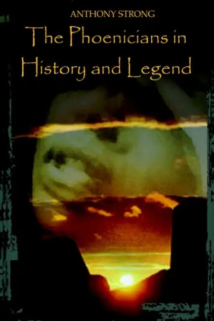 The Phoenicians in History and Legend by Anthony Strong