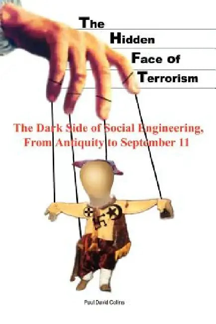 The Hidden Face of Terrorism: The Dark Side of Social Engineering, from Antiquity to September 11 by Paul David Collins
