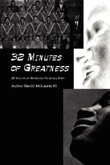 32 Minutes of Greatness: 32 Minutes of Greatness the Untold Story by III McLaurin Daniel