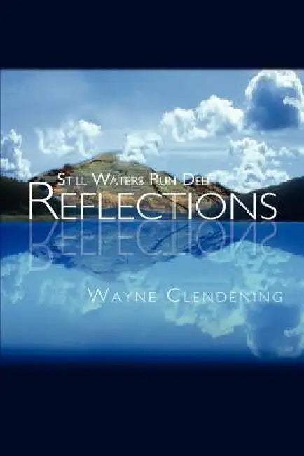Reflections: Still Waters Run Deep by Wayne Clendening