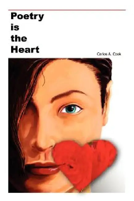 Poetry is the Heart by Carlos A. Cook