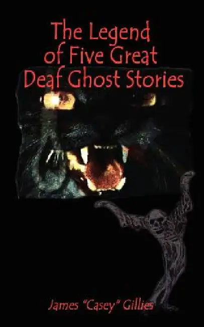 The Legend of Five Great Deaf Ghost Stories by James (Casey) Gillies