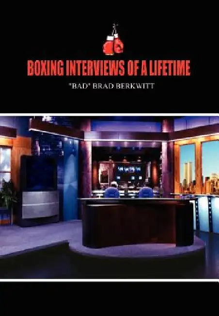 Boxing Interviews of a Lifetime by Bad Brad Berkwitt, Brad Berkwitt