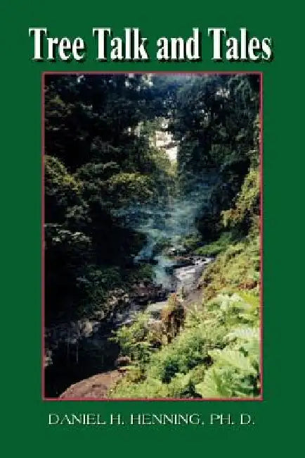 Tree Talk and Tales by Ph. D. Daniel H. Henning