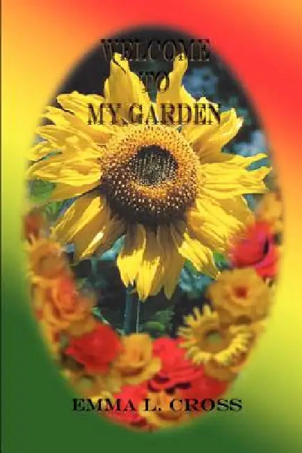 Welcome to My Garden by Emma L. Cross