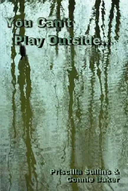 You Can't Play Outside . . . by Priscilla Sullins