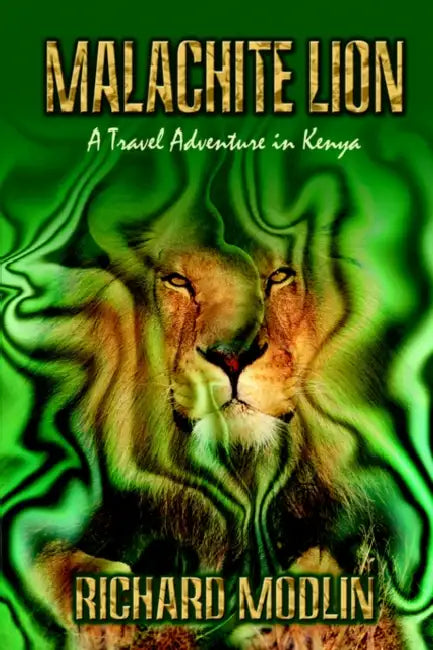 Malachite Lion: A Travel Adventure in Kenya by Richard Modlin
