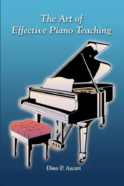 The Art of Effective Piano Teaching by Dino P. Ascari