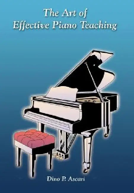 The Art of Effective Piano Teaching by Dino P. Ascari