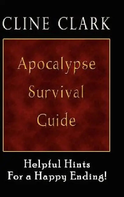 Apocalypse Survival Guide: Helpful Hints for a Happy Ending by Cline Clark