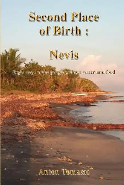 Second Place of Birth: Nevis: Eight days in the jungle without water and food by Anton Tomazic