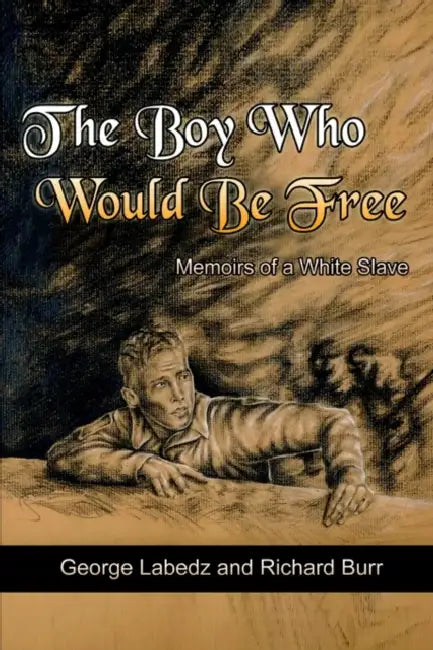 The Boy Who Would Be Free: Memoirs of a White Slave by George Labedz, Richard Burr