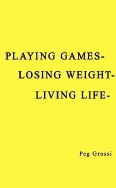 Playing Games-Losing Weight-Living Life by Peg Grossi