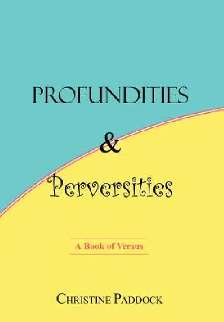 Profundities and Perversities: A Book of Versus by Christine Paddock