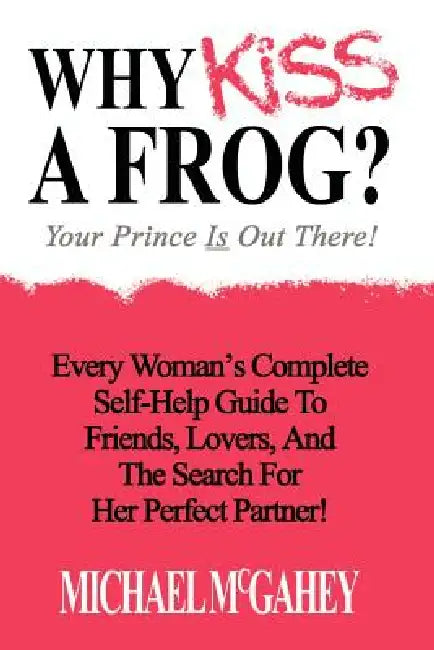 Why Kiss a Frog?: Your Prince is Out There! by Michael McGahey