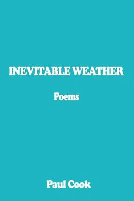 Inevitable Weather: Poems by Paul Cook