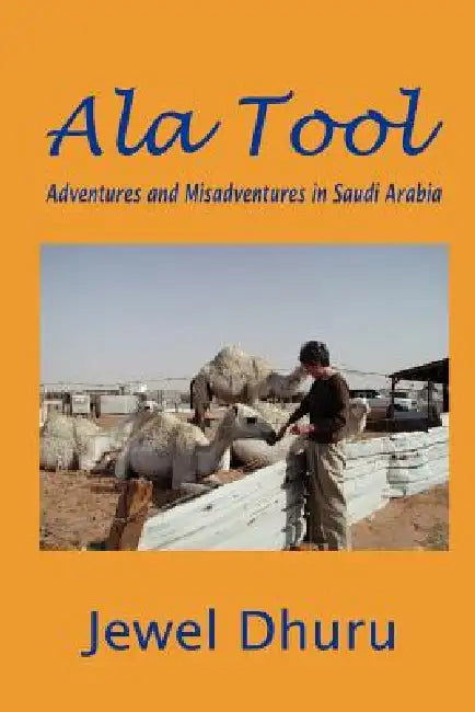 Ala Tool: Adventures and Misadventures in Saudi Arabia by Jewel Dhuru
