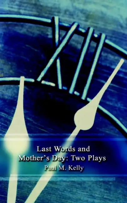 Last Words and Mother's Day: Two Plays by Paul M. Kelly