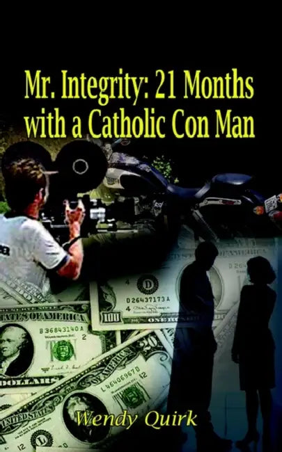 Mr. Integrity: 21 Months with a Catholic Con Man by Wendy Quirk